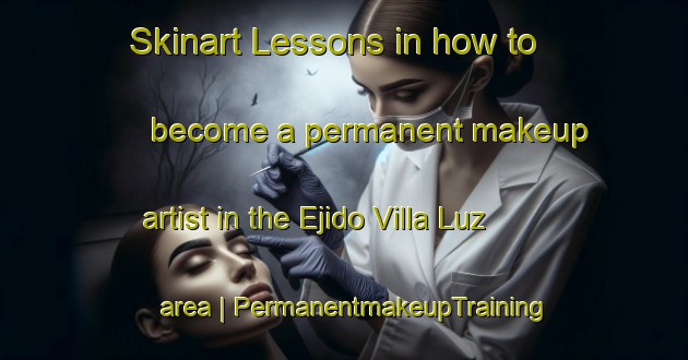 Skinart Lessons in how to become a permanent makeup artist in the Ejido Villa Luz area | PermanentmakeupTraining | PermanentmakeupClasses | SkinartTraining-Mexico